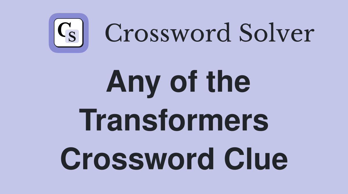 Any of the Transformers Crossword Clue Answers Crossword Solver